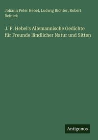 Produktbild: J. P. Hebel's Allemannische Gedichte f&uuml;r Freunde l&auml;ndlicher Natur und Sitten