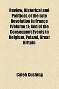 Produktbild: Review, Historical and Political, of the Late Revolution in France (Volume 1); And of the Consequent Events in Belgium, Poland, Great Britain