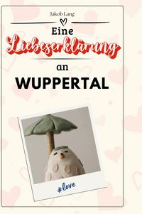 Produktbild: Eine Liebeserkl&auml;rung an Wuppertal