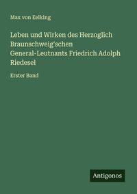 Produktbild: Leben und Wirken des Herzoglich Braunschweig'schen General-Leutnants Friedrich Adolph Riedesel