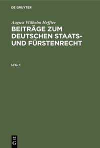 Produktbild: August Wilhelm Heffter: Beitr&auml;ge zum deutschen Staats- und F&uuml;rstenrecht. Lfg. 1