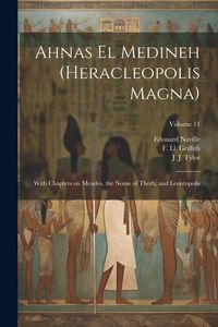 Produktbild: Ahnas El Medineh (Heracleopolis Magna): With Chapters on Mendes, the Nome of Thoth, and Leontopolis; Volume 11
