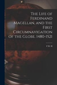 Produktbild: The Life of Ferdinand Magellan, and the First Circumnavigation of the Globe. 1480-1521