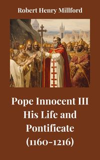 Produktbild: Pope Innocent III: His Life and Pontificate (1160-1216)