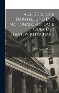 Produktbild: Ausf&uuml;hrliche Darstellung der National&ouml;konomie oder der Staatswirthschaft;; Band 3