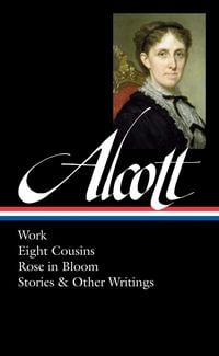 Produktbild: Louisa May Alcott: Work, Eight Cousins, Rose in Bloom, Stories & Other Writings (Loa #256)