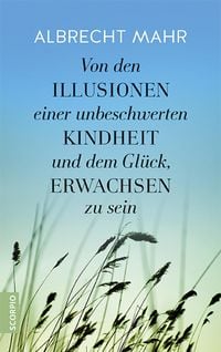Produktbild: Von den Illusionen einer unbeschwerten Kindheit und dem Gl&uuml;ck, erwachsen zu sein