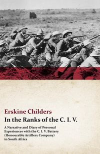 Produktbild: In the Ranks of the C. I. V. - A Narrative and Diary of Personal Experiences with the C. I. V. Battery (Honourable Artillery Company) in South Africa