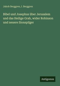 Produktbild: Bibel und Josephus &uuml;ber Jerusalem und das Heilige Grab, wider Robinson und neuere Sionspilger