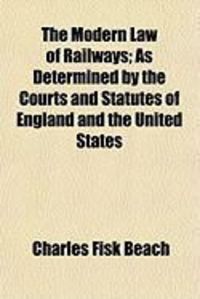 Produktbild: The Modern Law of Railways; As Determined by the Courts and Statutes of England and the United States