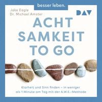 Produktbild: Achtsamkeit to Go. Klarheit und Sinn finden &ndash; in weniger als 1 Minute pro Tag mit der A.W.E.-Methode