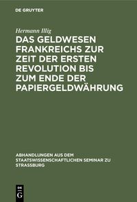 Produktbild: Das Geldwesen Frankreichs zur Zeit der ersten Revolution bis zum Ende der Papiergeldw&auml;hrung