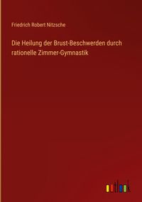 Produktbild: Die Heilung der Brust-Beschwerden durch rationelle Zimmer-Gymnastik
