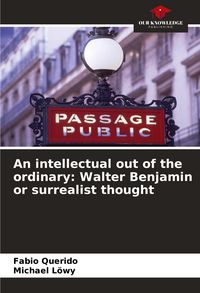 Produktbild: An intellectual out of the ordinary: Walter Benjamin or surrealist thought