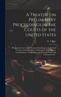 Produktbild: A Treatise on Preliminary Proceedings in the Courts of the United States: Designed for the Use of Attorneys Practicing in the Federal Courts, and Espe
