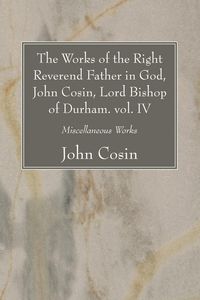 Produktbild: The Works of the Right Reverend Father in God, John Cosin, Lord Bishop of Durham. vol. IV
