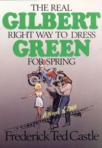 Bild vom Artikel Gilbert Green--The Real Right Way to Dress for Spring: A Novel of 1968 vom Autor Frederick Ted Castle