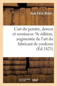 Produktbild: L'art du peintre, doreur et vernisseur. 9e &eacute;dition, augment&eacute;e de l'art du fabricant de couleurs