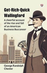 Produktbild: Get-Rich-Quick Wallingford A cheerful account of the rise and fall of an American Business Buccaneer