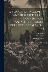 Produktbild: A Voyage Of Discovery And Research In The Southern And Antarctic Regions, During The Years 1839 - 43; Volume 1