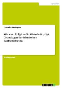 Produktbild: Wie eine Religion die Wirtschaft pr&auml;gt: Grundlagen der islamischen Wirtschaftsethik