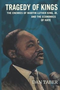 Tragedy of Kings: The Enemies of Martin Luther King, Jr. and the Economics of Hate