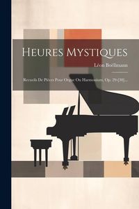 Produktbild: Heures Mystiques: Recueils De Pi&egrave;ces Pour Orgue Ou Harmonium, Op. 29-[30]...