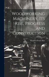 Produktbild: Woodworking Machinery, Its Rise, Progress and Construction