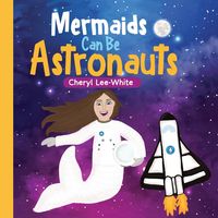 Produktbild: Mermaids CAN Be Astronauts - A Picture Book to Inspire Readers to Achieve Their Dreams
