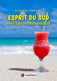 Produktbild: ESPRIT DU SUD - Mein Jahr in S&uuml;dfrankreich. In diesem Buch entf&uuml;hrt der deutsch-franz&ouml;sisch st&auml;mmige Autor die Leser auf eine faszinierende Reise nach