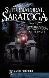 Produktbild: Supernatural Saratoga: Haunted Places and Famous Ghosts of the Spa City
