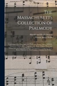 Produktbild: The Massachusetts Collection of Psalmody: Consisting of the Most Approved Psalm and Hymn Tunes, Anthems, Sentences, Chants, &c.: Together With Many Or