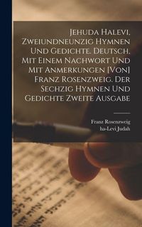 Produktbild: Jehuda Halevi, zweiundneunzig Hymnen und Gedichte. Deutsch, mit einem Nachwort und mit Anmerkungen [von] Franz Rosenzweig. Der sechzig Hymnen und Gedichte zweite Ausgabe