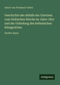 Produktbild: Geschichte des Abfalls der Griechen vom t&uuml;rkischen Reiche im Jahre 1821 und der Gr&uuml;ndung des hellenischen K&ouml;nigreiches