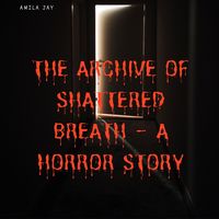 Produktbild: The Archive of Shattered Breath &ndash; A Horror Story