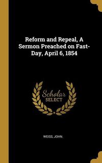 Produktbild: Reform and Repeal, A Sermon Preached on Fast-Day, April 6, 1854