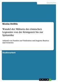 Produktbild: Wandel der Militaria des r&ouml;mischen Legion&auml;rs von der K&ouml;nigszeit bis zur Sp&auml;tantike