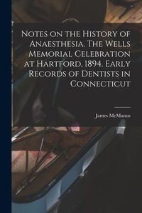 Produktbild: Notes on the History of Anaesthesia. The Wells Memorial Celebration at Hartford, 1894. Early Records of Dentists in Connecticut
