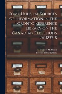 Produktbild: Some Unusual Sources of Information in the Toronto Reference Library on the Canadian Rebellions of 1837-8 [microform]