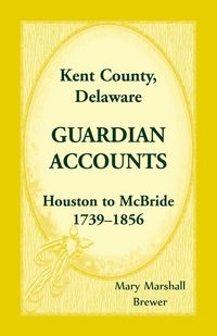 Produktbild: Kent County, Delaware Guardian Accounts, Houston to McBride, 1739-1856