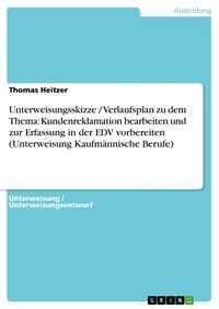 Produktbild: Unterweisungsskizze / Verlaufsplan zu dem Thema: Kundenreklamation bearbeiten und zur Erfassung in der EDV vorbereiten (Unterweisung Kaufm&auml;nnische Ber
