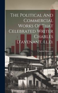 Produktbild: The Political And Commercial Works Of That Celebrated Writer Charles D'avenant, Ll.d.