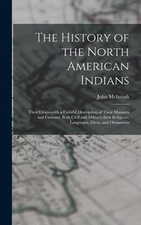 Produktbild: The History of the North American Indians: Their Origin, with a Faithful Description of Their Manners and Customs, Both Civil and Military, their Reli