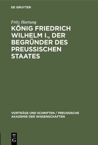 Produktbild: K&ouml;nig Friedrich Wilhelm I., der Begr&uuml;nder des preussischen Staates