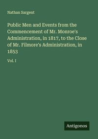 Produktbild: Public Men and Events from the Commencement of Mr. Monroe's Administration, in 1817, to the Close of Mr. Filmore's Administration, in 1853