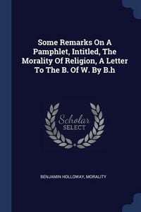 Produktbild: Some Remarks On A Pamphlet, Intitled, The Morality Of Religion, A Letter To The B. Of W. By B.h