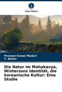 Produktbild: Die Natur im Mahakavya, Wintersons Identit&auml;t, die koreanische Kultur: Eine Studie