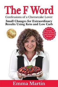 Produktbild: The F Word - Confessions of a Cheesecake Lover. Small Changes for Extraordinary Results Using Keto and Low Carb