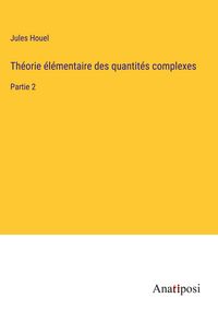 Produktbild: Th&eacute;orie &eacute;l&eacute;mentaire des quantit&eacute;s complexes