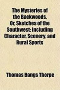 Produktbild: The Mysteries of the Backwoods, Or, Sketches of the Southwest; Including Character, Scenery, and Rural Sports